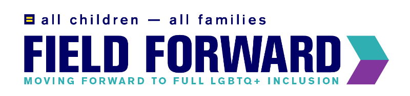 All Children - All Families Field Forward newsletter heading; Subtitle reads Moving Forward to Full LGBTQ+ Inclusion