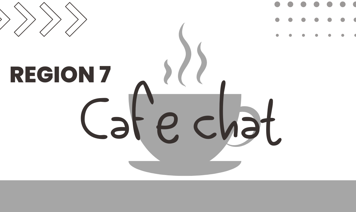 Region 7: Cafe Chat- October